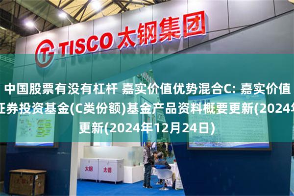 中国股票有没有杠杆 嘉实价值优势混合C: 嘉实价值优势混合型证券投资基金(C类份额)基金产品资料概要更新(2024年12月24日)